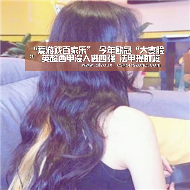 “爱游戏百家乐”
今年欧冠“大变脸” 英超西甲没人进四强 法甲提前竣事捡自制?(图3) 爱游戏体育官方网站